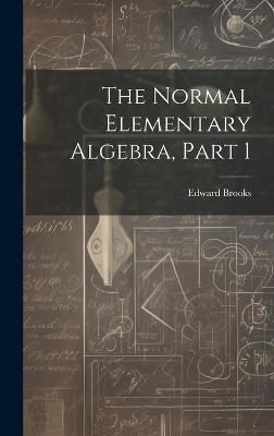 The Normal Elementary Algebra, Part 1 - Edward Brooks - cover