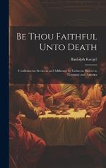 Be Thou Faithful Unto Death: Confirmation Sermons and Addresses by Lutheran Pastors in Germany and America
