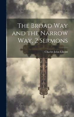 The Broad Way and the Narrow Way, 2 Sermons - Charles John Ellicott - cover
