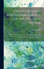 On the Diseases and Derangements of the Nervous System: In Their Primary Forms and in Their Modifications by Age, Sex, Constitution, Hereditary Predisposition, Excesses, General Disorder, and Organic Disease