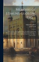 Memoirs of Edmund Ludlow, Esq. ...: With a Collection of Original Papers, Serving to Confirm and Illustrate Many Important Passages Contained in the Memoirs. to Which Is Now Added, the Case of King Charles the First. With a Copious Index; Volume 3