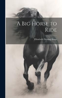 A Big Horse to Ride - Elizabeth Dewing Kaup - cover