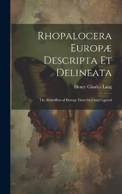Rhopalocera Europæ Descripta Et Delineata: The Butterflies of Europe Described and Figured - Henry Charles Lang - cover