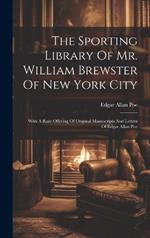 The Sporting Library Of Mr. William Brewster Of New York City: With A Rare Offering Of Original Manuscripts And Letters Of Edgar Allan Poe