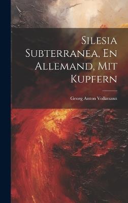 Silesia Subterranea, En Allemand, Mit Kupfern - Georg Anton Volkmann - cover