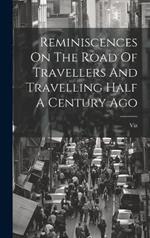 Reminiscences On The Road Of Travellers And Travelling Half A Century Ago