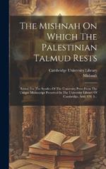 The Mishnah On Which The Palestinian Talmud Rests: Edited For The Syndics Of The University Press From The Unique Manuscript Preserved In The University Library Of Cambridge, Add. 470. 1...