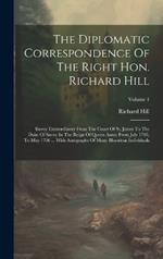 The Diplomatic Correspondence Of The Right Hon. Richard Hill: Envoy Extraordinary From The Court Of St. James To The Duke Of Savoy In The Reign Of Queen Anne: From July 1703, To May 1706 ... With Autographs Of Many Illustrious Individuals; Volume 1