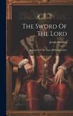 The Sword Of The Lord: A Romance Of The Time Of Martin Luther