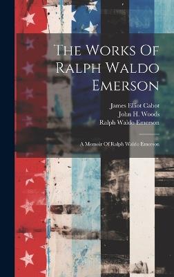 The Works Of Ralph Waldo Emerson: A Memoir Of Ralph Waldo Emerson - Ralph Waldo Emerson - cover