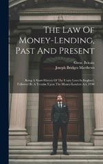 The Law Of Money-lending, Past And Present: Being A Short History Of The Usury Laws In England, Followed By A Treatise Upon The Money-lenders Act, 1900