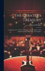 The Debater's Treasury: Comprising A List Of Over 200 Questions For Debate, With Arguments Both Affirmative And Negative