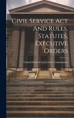 Civil Service Act And Rules, Statutes, Executive Orders