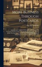 More Business Through Postcards: An Exhaustive Analysis Of Possibilities For Intensively Increasing Profitable Sales Through Return Postcards: Drawn From The Experiences And Records Of Over One Hundred Firms, Representing Practically Every Line Of
