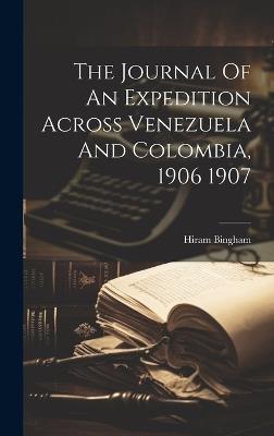 The Journal Of An Expedition Across Venezuela And Colombia, 1906 1907 - Hiram Bingham - cover