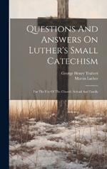 Questions And Answers On Luther's Small Catechism: For The Use Of The Church, School And Family