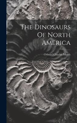 The Dinosaurs Of North America - Othniel Charles Marsh - cover