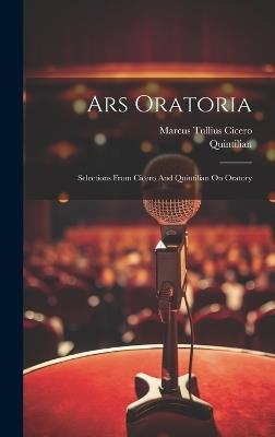 Ars Oratoria: Selections From Cicero And Quintilian On Oratory - Marcus Tullius Cicero,Quintilian - cover