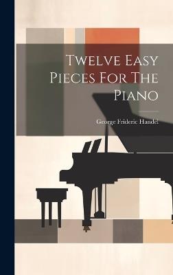 Twelve Easy Pieces For The Piano - George Frideric Handel - cover