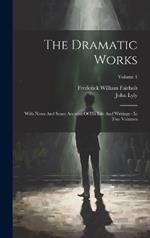 The Dramatic Works: With Notes And Some Account Of His Life And Writings: In Two Volumes; Volume 1