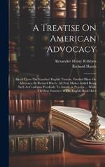 A Treatise On American Advocacy: Based Upon The Standard English Treatise, Entitled Hints On Advocacy, By Richard Harris. All New Matter Added Being Such As Conforms Peculiarly To American Practice ... While The Best Features Of The English Book Have
