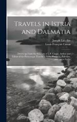 Travels in Istria and Dalmatia: Drawn up From the Itinerary of L.F. Cassas, Author and Editor of the Picturesque Travels in Syria, Phenecia, Palestine, and Lower Egypt