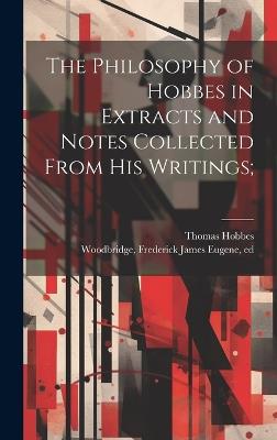 The Philosophy of Hobbes in Extracts and Notes Collected From His Writings; - Thomas 1588-1679 Hobbes - cover