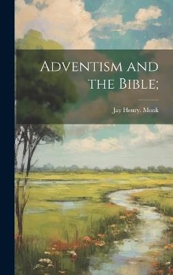 Adventism and the Bible; - Jay Henry Monk - cover