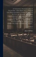 A Treatise on the Law of Pleading and Practice Under the Procedural Codes Adopted to Use in Alaska, Arizona, California, Colorado, Hawaii, Idaho, Kansas, Montana, Nebraska, Nevada, New Mexico, North Dakota, Oklahoma, Oregon, South Dakota, Utah, ...; Volume 2