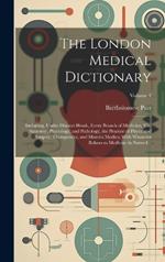 The London Medical Dictionary: Including, Under Distinct Heads, Every Branch of Medicine, Viz. Anatomy, Physiology, and Pathology, the Practice of Physic and Surgery, Therapeutics, and Materia Medica; With Whatever Relates to Medicine in Natural...; Volume 1