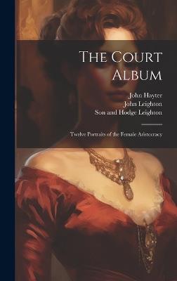 The Court Album: Twelve Portraits of the Female Aristocracy - John 1800-1895 Hayter,John 1822-1912 Leighton - cover