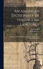 An American Dictionary of the English Language: Exhibiting the Origin, Orthography, Pronunciation, and Definitions of Words