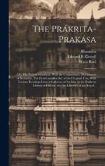 The Prákrita-prakása; or, The Prákrit Grammar. With the Commentary (Manoramá) of Bhámaha. The First Complete Ed. of the Original Text, With Various Readings From a Collation of Six Mss. in the Bodleian Library at Oxford, and the Libraries of the Royal...