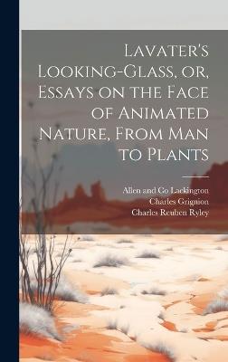 Lavater's Looking-glass, or, Essays on the Face of Animated Nature, From Man to Plants - Johann Caspar 1741-1801 Lavater - cover