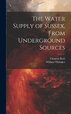 The Water Supply of Sussex, From Underground Sources - William 1836-1925 Whitaker,Clement 1853-1916 Reid - cover