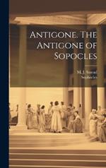 Antigone. The Antigone of Sopocles