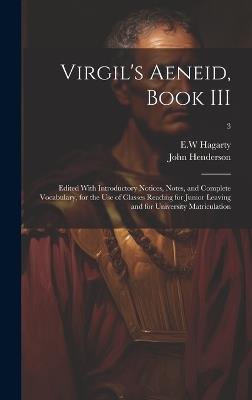 Virgil's Aeneid, Book III: Edited With Introductory Notices, Notes, and Complete Vocabulary, for the Use of Classes Reading for Junior Leaving and for University Matriculation; 3 - John Henderson - cover