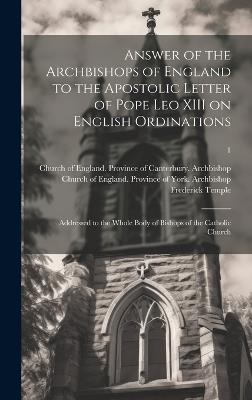 Answer of the Archbishops of England to the Apostolic Letter of Pope Leo XIII on English Ordinations: Addressed to the Whole Body of Bishops of the Catholic Church; 1 - William Dalrymple 1826-1910 Maclagan - cover