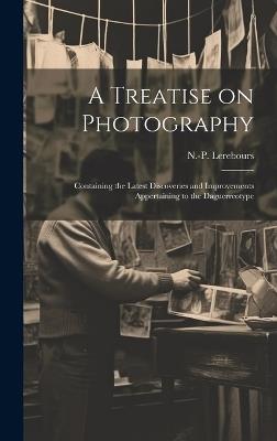 A Treatise on Photography: Containing the Latest Discoveries and Improvements Appertaining to the Daguerreotype - cover