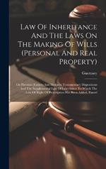 Law Of Inheritance And The Laws On The Making Of Wills (personal And Real Property): On Parental (fathers And Mothers) Testamentary Dispositions And The Supplemental Law Of Inheritance To Which The Law Of Right Of Prescription Has Been Added. Passed