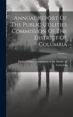 Annual Report Of The Public Utilities Commission Of The District Of Columbia; Volume 1 - cover
