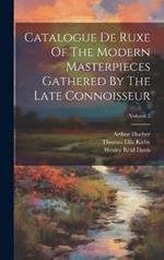Catalogue De Ruxe Of The Modern Masterpieces Gathered By The Late Connoisseur; Volume 2