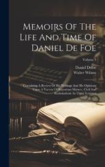 Memoirs Of The Life And Time Of Daniel De Foe: Containing A Review Of His Writings And His Opinions Upon A Variety Of Important Matters, Civil And Ecclesiastical. In Three Volumes; Volume 1