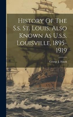 History Of The S.s. St. Louis, Also Known As U.s.s. Louisville, 1895-1919 - George J Hawk - cover