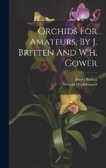 Orchids For Amateurs, By J. Britten And W.h. Gower