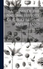 Outlines Of The Natural History Of Great Britain And Ireland: Containing A Systematic Arrangement And Concise Description Of All The Animals, Vegetables, And Fossiles Which Have Hitherto Been Discovered In These Kingdoms: In Three Volumes