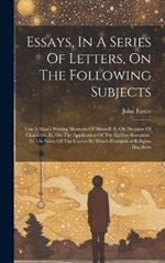 Essays, In A Series Of Letters, On The Following Subjects: I.on A Man's Writing Memoirs Of Himself. Ii. On Decision Of Character. Iii. On The Application Of The Epithet Romantic. Iv. On Some Of The Causes By Which Evangelical Religion Has Been