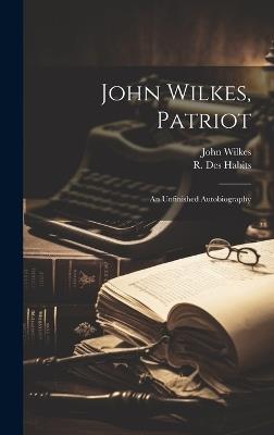 John Wilkes, Patriot: An Unfinished Autobiography - John Wilkes - cover