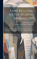 Laws Relating To Fur-bearing Animals, 1915: A Summary Of Laws In The United States And Canada Relating To Trapping, Protection, Propagation, And Bounties