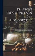 Klinische Erfahrungen In Der Homöopathie: Eine Vollständige Sammlung Alles In Der Homöopath. Literatur Niedergelegten Heilungen U. Praktischen Bemerkungen Vom Jahre 1822 Bis 1850